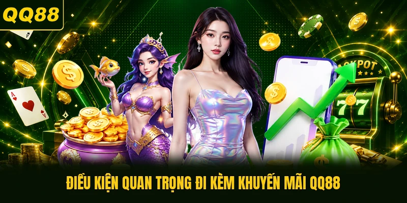 Điều kiện quan trọng đi kèm khuyến mãi QQ88