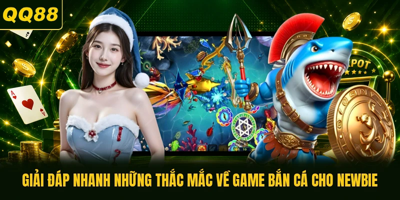 Giải đáp nhanh những thắc mắc về game bắn cá cho newbie