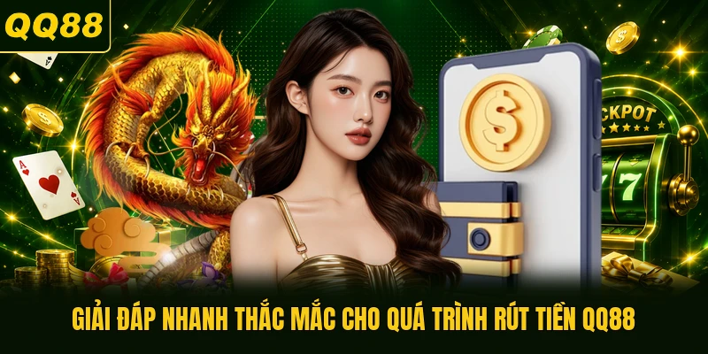 Giải đáp nhanh thắc mắc cho quá trình rút tiền QQ88