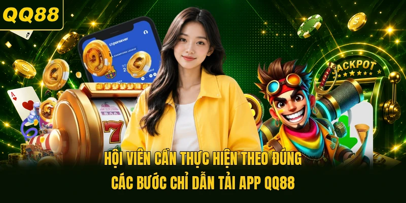 Hội viên cần thực hiện theo đúng các bước chỉ dẫn tải app QQ88