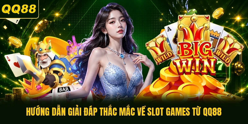 Hướng dẫn giải đáp thắc mắc về slot games từ QQ88