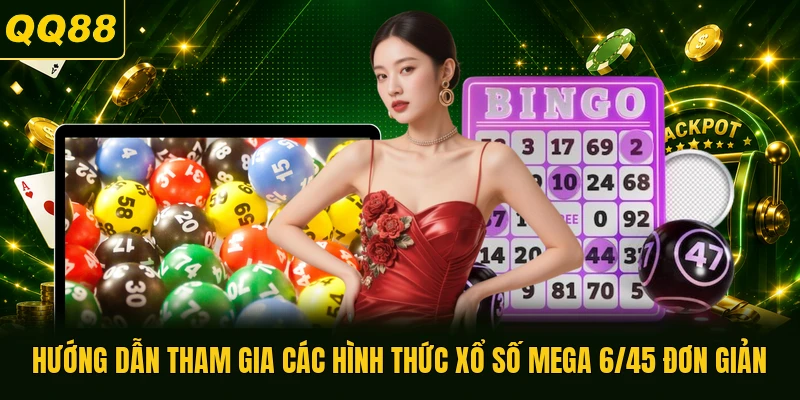 Hướng dẫn tham gia các hình thức xổ số Mega 6/45 đơn giản