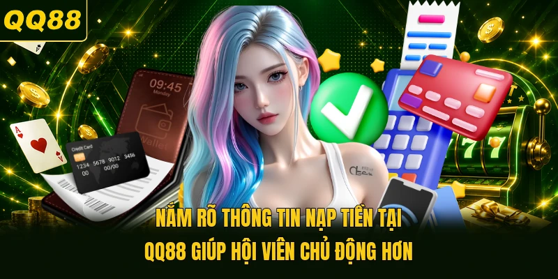 Nắm rõ thông tin nạp tiền tại QQ88 giúp hội viên chủ động hơn 