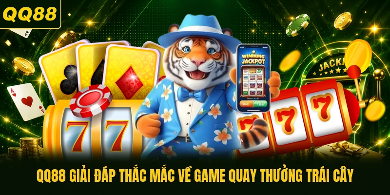 QQ88 giải đáp thắc mắc về game quay thưởng trái cây