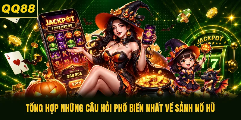 Tổng hợp những câu hỏi phổ biến nhất về sảnh nổ hũ