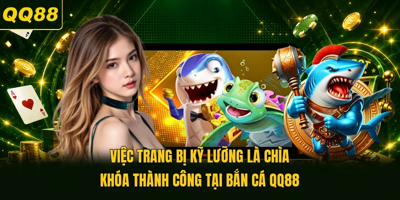 Việc trang bị kỹ lưỡng là chìa khóa thành công tại bắn cá QQ88